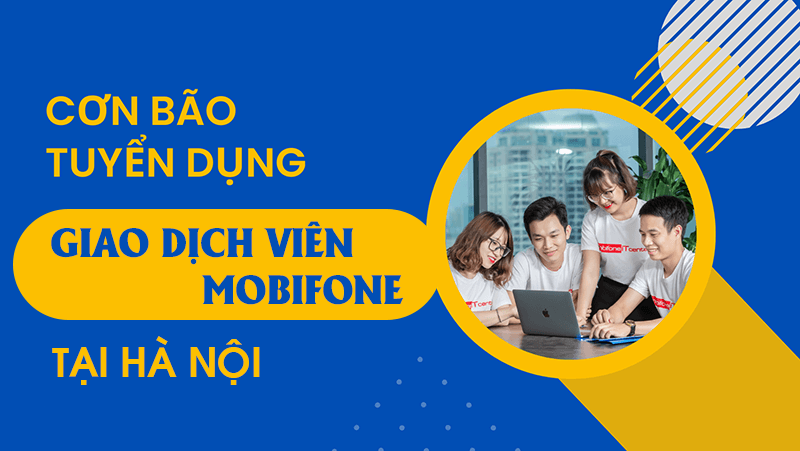 Tuyển dụng giao dịch viên Mobifone tại Hà Nội 